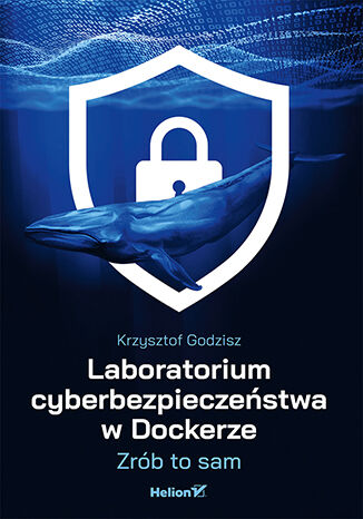 Okładka książki: Laboratorium cyberbezpieczeństwa w Dockerze. Zrób to sam — Krzysztof Godzisz